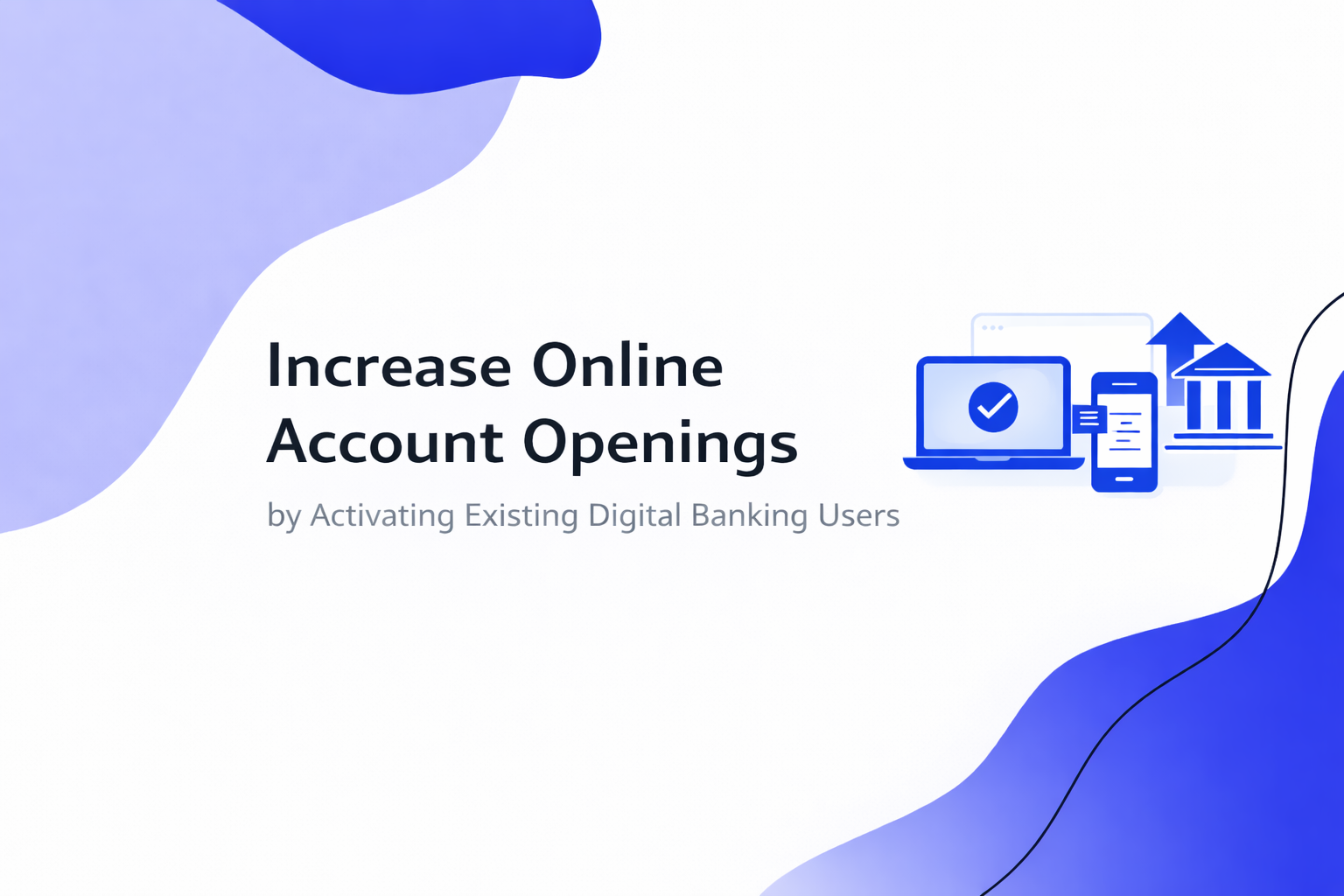 Increase Online Account Openings by Activating Existing Digital Banking Users